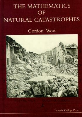 The Mathematics of Natural Catastrophes by Woo, Gordon