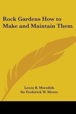 Rock Gardens: How to Make and Maintain Them by Meredith, Lewis B.