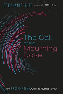 The Call of the Mourning Dove: How Sacred Sound Awakens Mystical Unity by Rutt, Stephanie