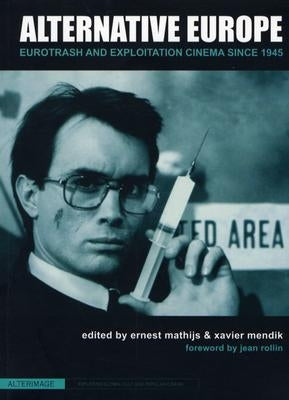 Alternative Europe: Eurotrash and Exploitation Cinema Since 1945 by Mathijs, Ernest