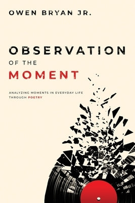 Observation Of The Moment: Analyzing Moments In Everyday Life Through Poetry [Revised Edition] by Uttendorfsky, Susan