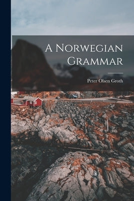 A Norwegian Grammar by Groth, Peter Olsen