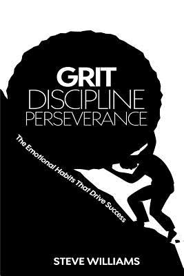 Grit, Discipline, Perseverance: The Emotional Habits That Drive Success by Williams, Steve