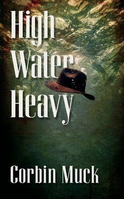 High Water Heavy by Muck, Corbin G.