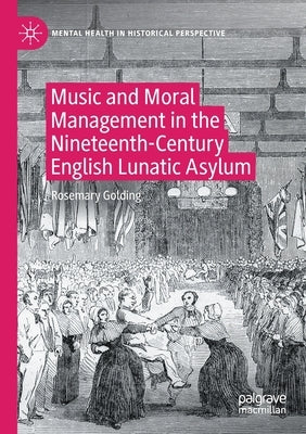 Music and Moral Management in the Nineteenth-Century English Lunatic Asylum by Golding, Rosemary