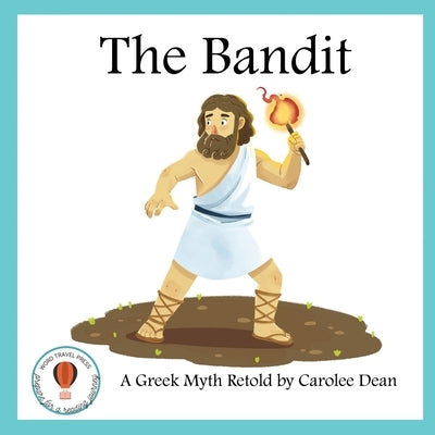 The Bandit: A Greek Myth Retold: A Greek Myth Retold by Dean, Carolee