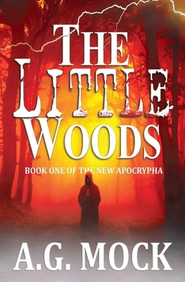 The Little Woods: Book One of the New Apocrypha by Mock, A. G.