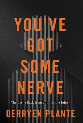 You've Got Some Nerve: The Battle Back from an Invisible Injury by Plante, Derryen