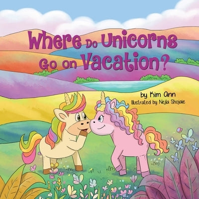 Where Do Unicorns Go on Vacation? by Ann, Kim