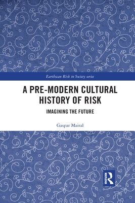 A Pre-Modern Cultural History of Risk: Imagining the Future by Mairal, Gaspar