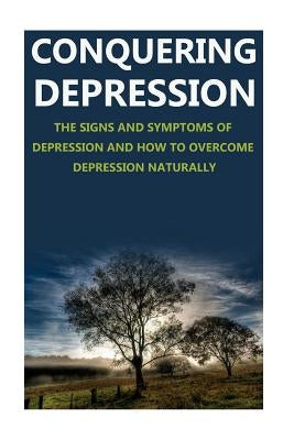 Conquering Depression: Signs and Symptoms of Depression and How to Overcome Depression Naturally by Benson, Jason