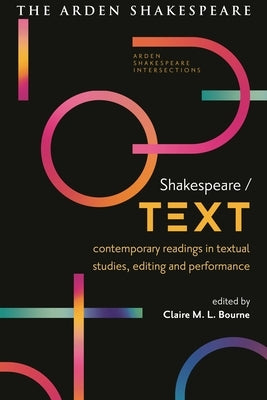 Shakespeare / Text: Contemporary Readings in Textual Studies, Editing and Performance by Bourne, Claire M. L.