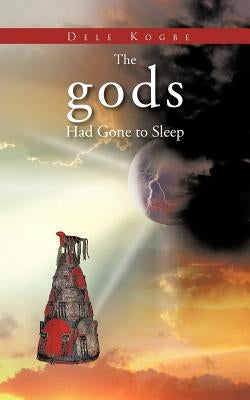 The Gods Had Gone to Sleep by Kogbe, Dele