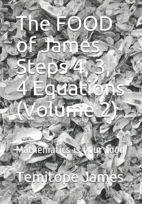 The FOOD of James Steps 4, 3, 4 Equations (Volume 2): Mathematics is your food by James, Temitope