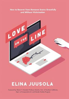 Love on the Line: How to Recover from Romance Scams Gracefully and Without Victimisation by Juusola, Elina
