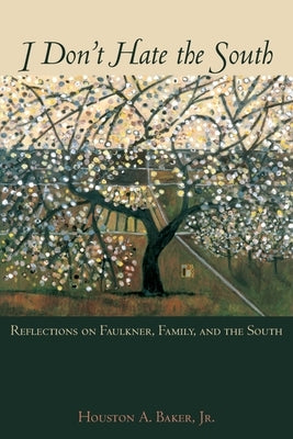 I Don't Hate the South: Reflections on Faulkner, Family, and the South by Baker, Houston A., Jr.