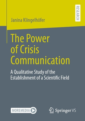 The Power of Crisis Communication: A Qualitative Study of the Establishment of a Scientific Field by Klingelhöfer, Janina