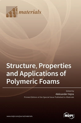Structure, Properties and Applications of Polymeric Foams by Hejna, Aleksander