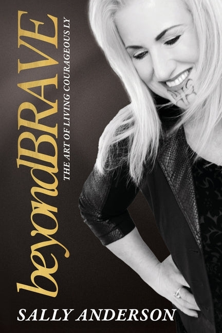 Beyond Brave: The Art of Living Courageously by Anderson, Sally