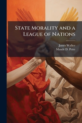 State Morality and a League of Nations by Walker, James