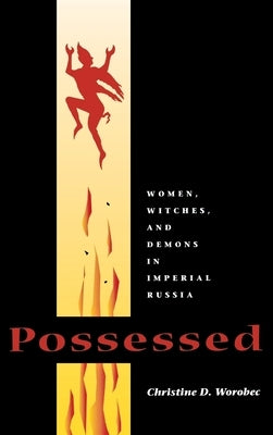 Possessed: Women, Witches, and Demons in Imperial Russia by Worobec, Christine D.