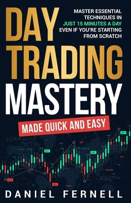 Day Trading Mastery Made Quick And Easy by Fernell, Daniel