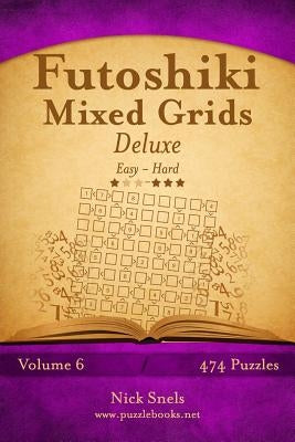 Futoshiki Mixed Grids Deluxe - Easy to Hard - Volume 6 - 474 Puzzles by Snels, Nick