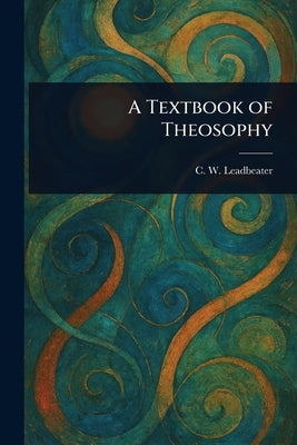 A Textbook of Theosophy by Leadbeater, C. W. (Charles Webster)