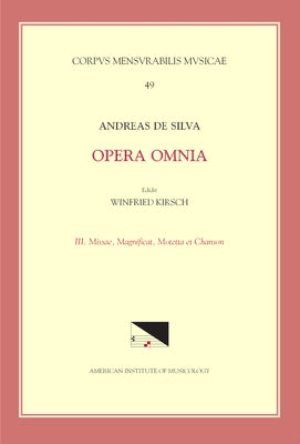 CMM 49 Andreas de Silva (Last Quarter, 15th-First Third, 16th C.), Opera Omnia, Edited by Winfried Kirsch in 3 Volumes. Vol. III Masses, Magnificat, M by Kirsch, Winfried