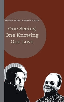 One seeing, one knowing, one love: Andreas Müller on Master Eckhart by Müller, Andreas