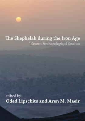 The Shephelah During the Iron Age: Recent Archaeological Studies by Lipschits, Oded