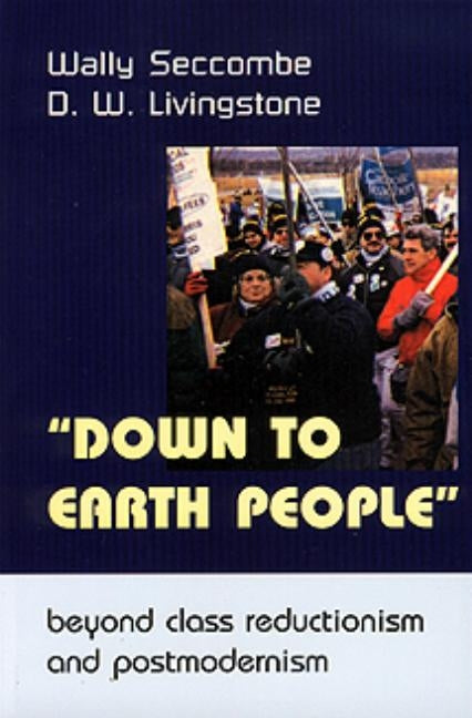 Down to Earth People: Beyond Class Reductionism and Postmodernism by Seccombe, Wally