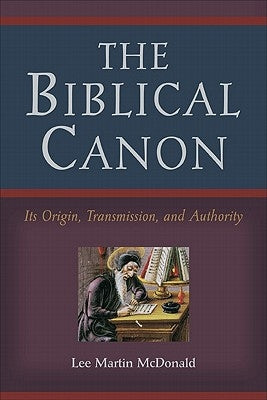 The Biblical Canon: Its Origin, Transmission, and Authority by McDonald, Lee Martin