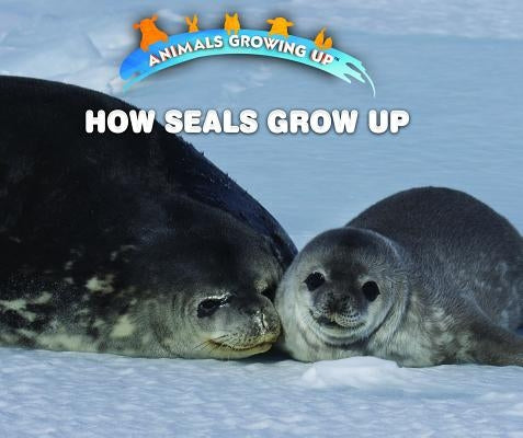 How Seals Grow Up by Bozzo, Linda