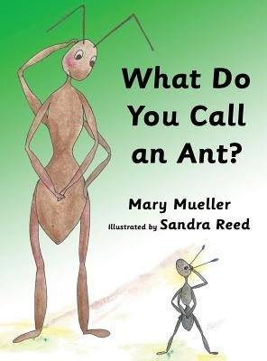 What Do You Call an Ant? by Mueller, Mary