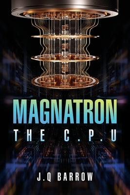 Magnatron The C.P.U by Barrow, J. Q.