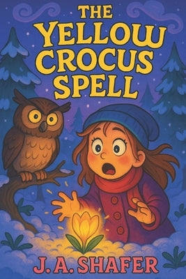 The Yellow Crocus Spell A Journey Between Worlds and the Magic That Binds Them: Unlocking the Secrets of an Ancient Magic by Shafer, J. A.