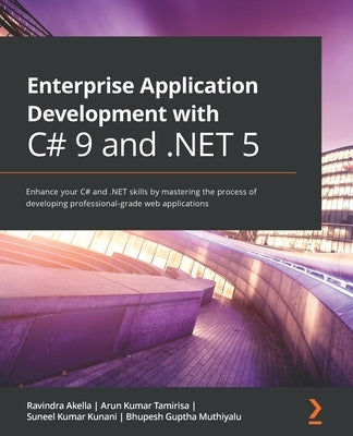 Enterprise Application Development with C# 9 and .NET 5: Enhance your C# and .NET skills by mastering the process of developing professional-grade web by Akella, Ravindra