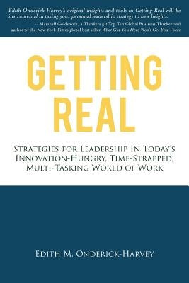 Getting Real: Strategies for Leadership in Today's Innovation-Hungry, Time-Strapped, Multi-Tasking World of Work by Onderick-Harvey, Edith M.