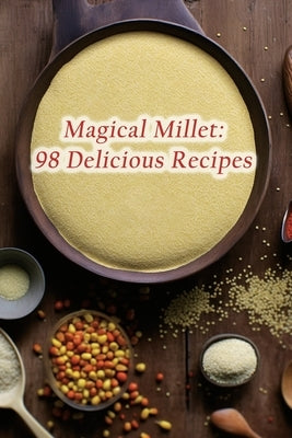 Magical Millet: 98 Delicious Recipes by Togo, Culinary Crossfit
