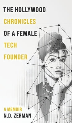The Hollywood Chronicles Of A Female Tech Founder by Zerman, N. D.