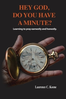 Hey God. Do You Have A Minute? by Keene, Laurence C.