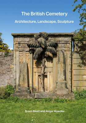The British Cemetery: Architecture, Landscape, Sculpture by Elliott, Brent