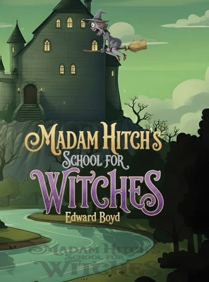 Ms. Witch Chronicles: Madam Hitch's School for Witches by Boyd, Edward