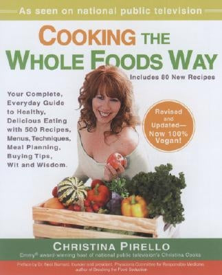 Cooking the Whole Foods Way: Your Complete, Everyday Guide to Healthy, Delicious Eating with 500 Vegan Recipes, Menus, Techniques, Meal Planning, B by Pirello, Christina