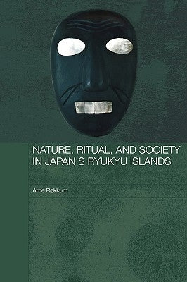 Nature, Ritual, and Society in Japan's Ryukyu Islands by Røkkum, Arne
