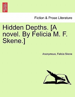Hidden Depths. [A Novel. by Felicia M. F. Skene.] by Anonymous