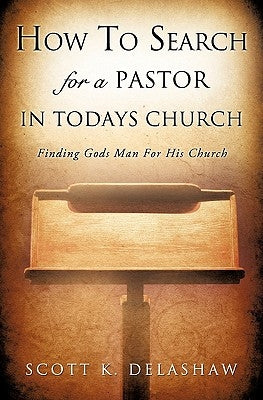 How to Search for a Pastor in Todays Church by Delashaw, Scott K.