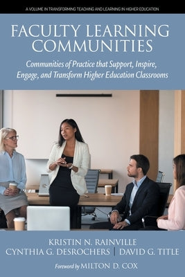 Faculty Learning Communities: Communities of Practice that Support, Inspire, Engage, and Transform Higher Education Classrooms by Rainville, Kristin N.