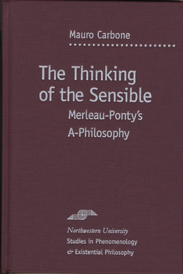 The Thinking of the Sensible: Merleau-Ponty's A-Philosophy by Carbone, Mauro